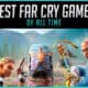 The Best Far Cry Games of All Time Ranked